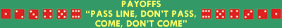 PAYOFFS “PASS LINE, DON’T PASS, COME, DON’T COME”